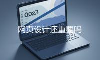 网页设计还重要吗